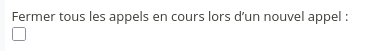 Visualisation de l'oprion dans le connecteur : le libellé est " Fermer tous les appels en cours lors d’un nouvel appel", suivi d'une case à cocher